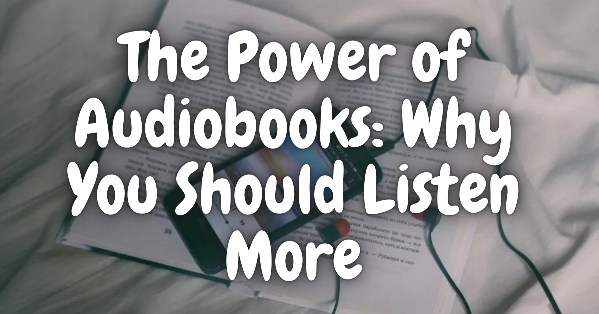 The Power Of Audiobooks: Why You Should Listen More - Lost In Bookland