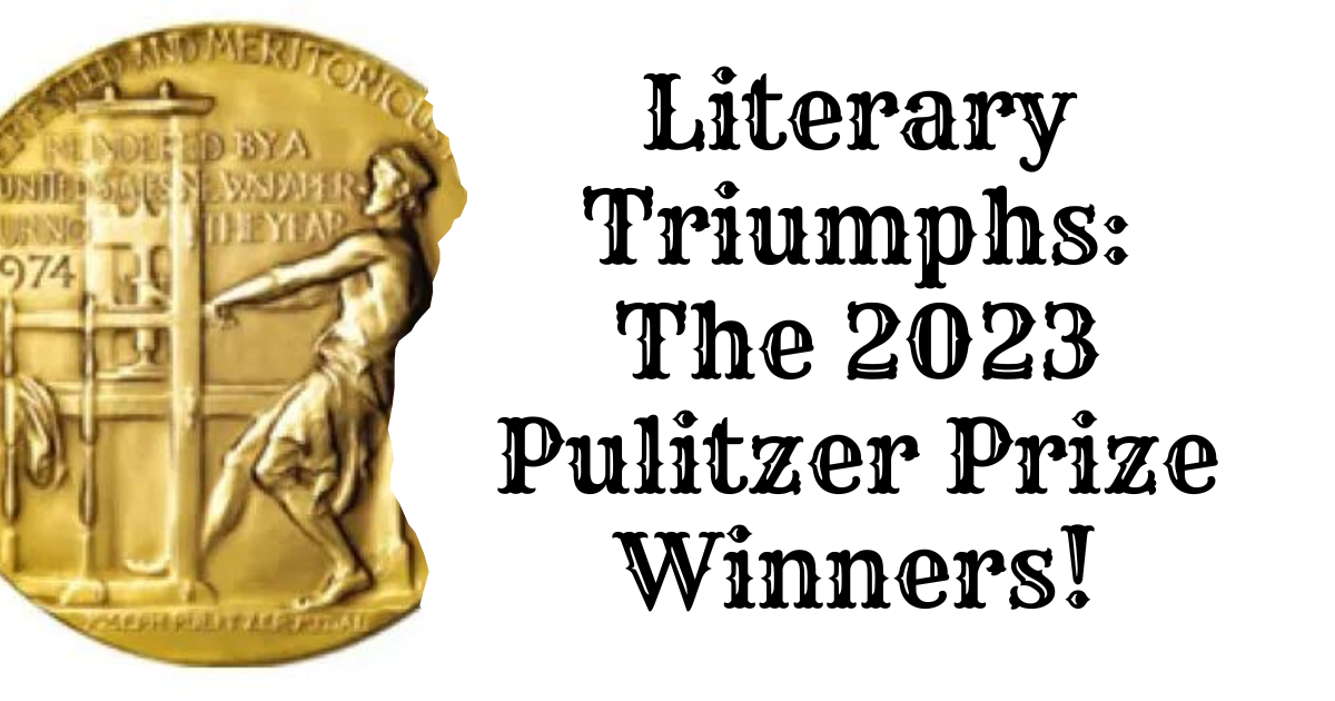 Literary Triumphs The 2023 Pulitzer Prize Winners! Lost in Bookland