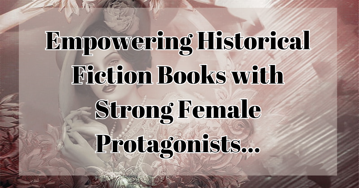 Empowering Historical Fiction Books With Strong Female Protagonists… Lost In Bookland