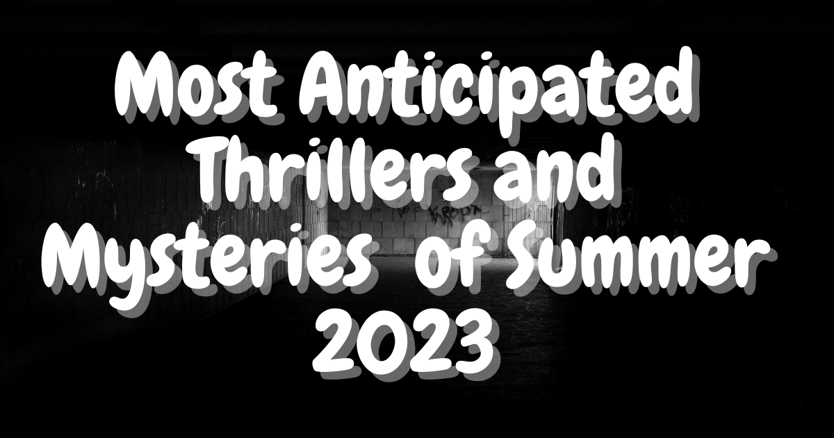 Most Anticipated Thrillers And Mysteries Of Summer Lost In Bookland