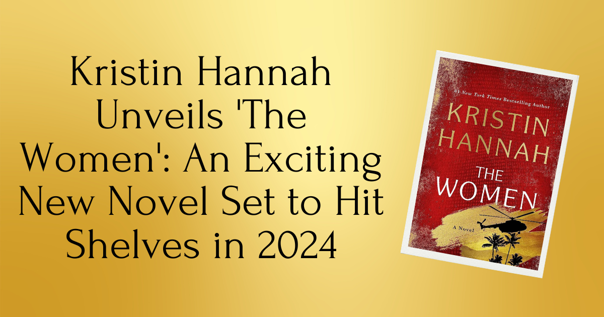 Kristin Hannah Unveils 'The Women' An Exciting New Novel Set to Hit