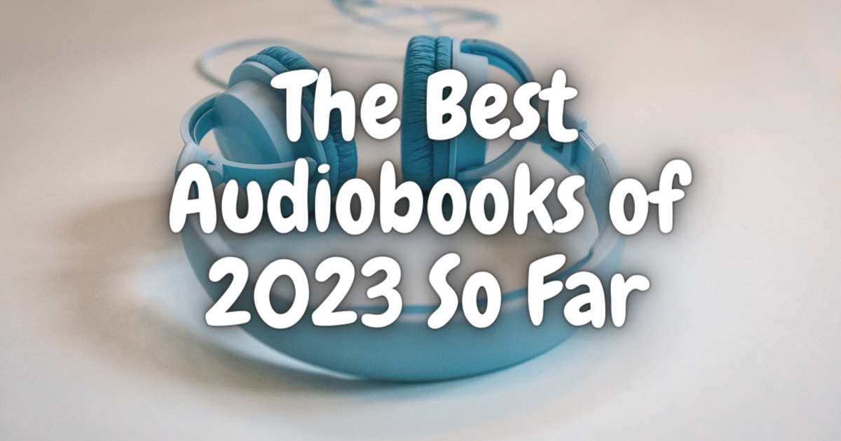 The Best Audiobooks of 2023 So Far Lost in Bookland