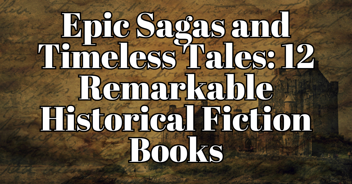 Epic Sagas And Timeless Tales 12 Remarkable Historical Fiction Books Lost In Bookland