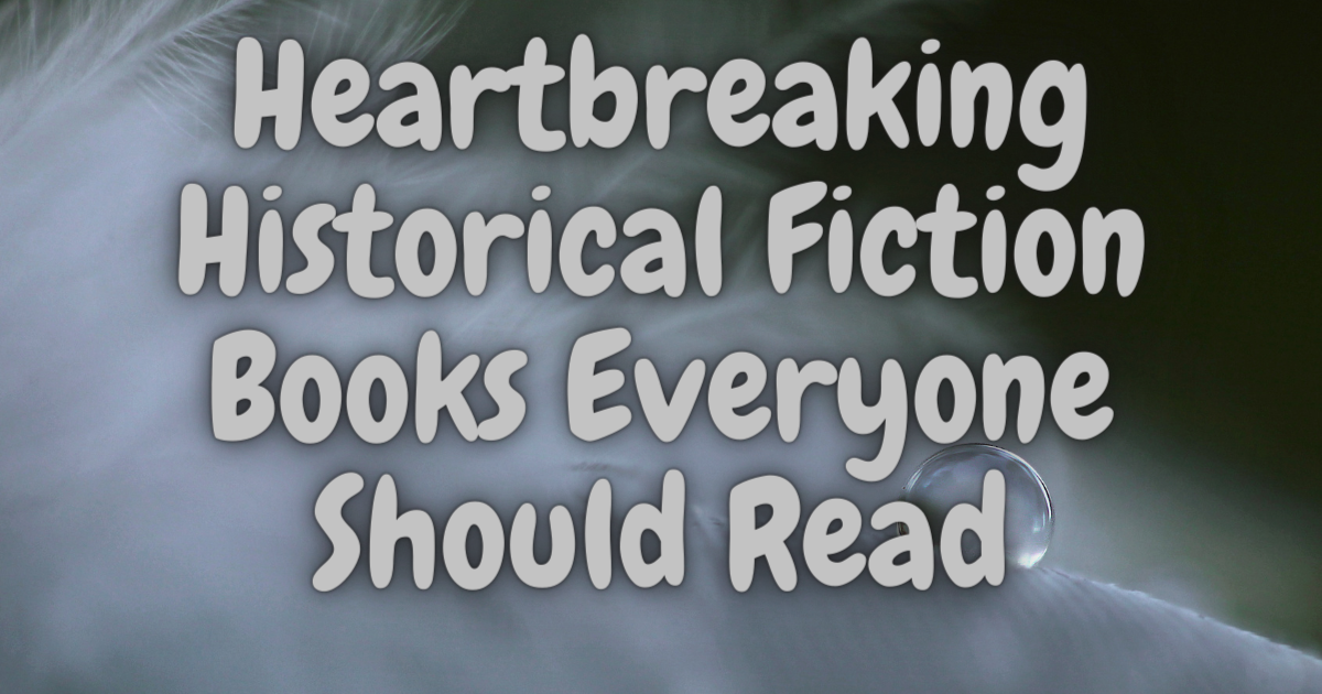 Heartbreaking Historical Fiction Books Everyone Should Read Lost In Bookland